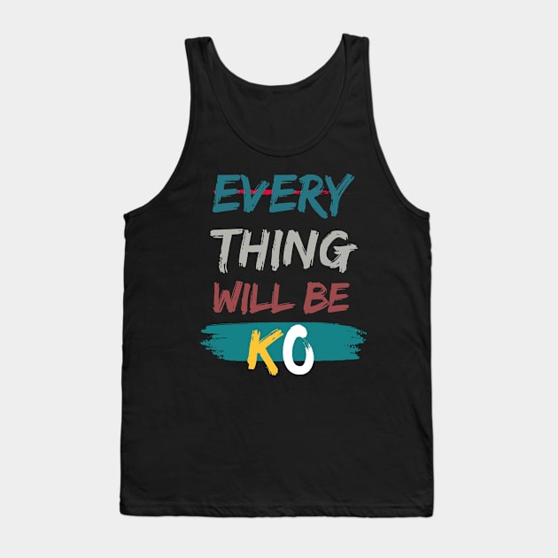 Everything Will Be KO Tank Top by Eleganzmod